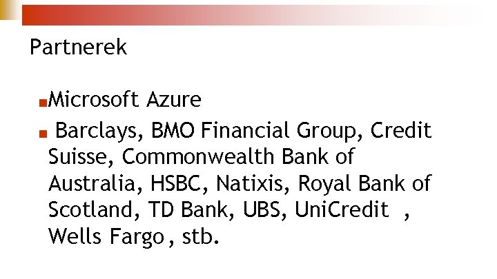 Partnerek ■Microsoft Azure ■ Barclays, BMO Financial Group, Credit Suisse, Commonwealth Bank of Australia,