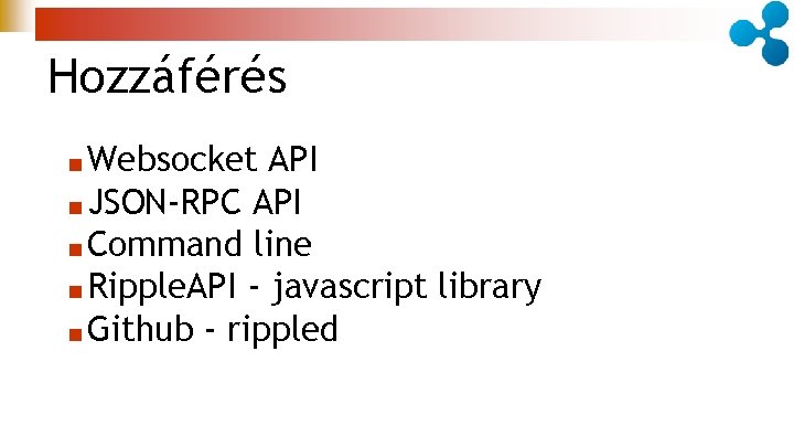 Hozzáférés ■ Websocket API ■ JSON-RPC API ■ Command line ■ Ripple. API -