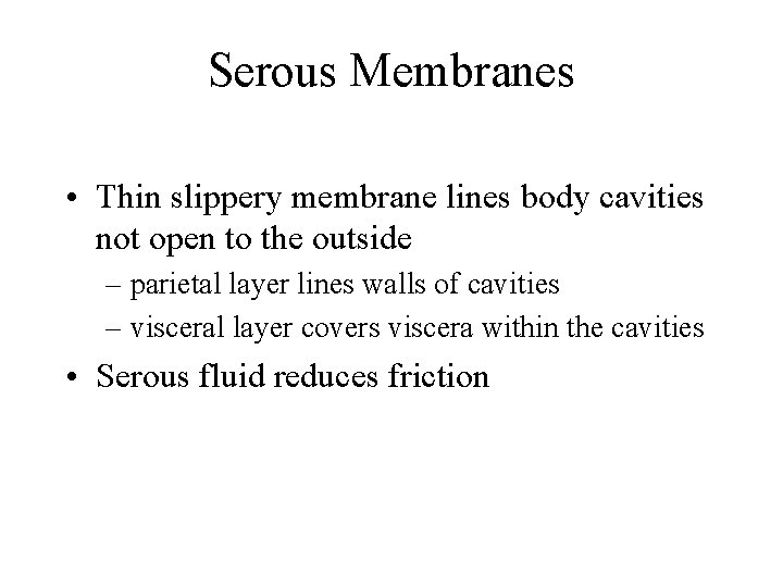 Serous Membranes • Thin slippery membrane lines body cavities not open to the outside