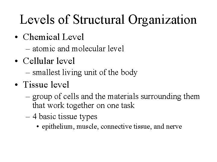 Levels of Structural Organization • Chemical Level – atomic and molecular level • Cellular