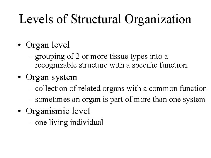 Levels of Structural Organization • Organ level – grouping of 2 or more tissue