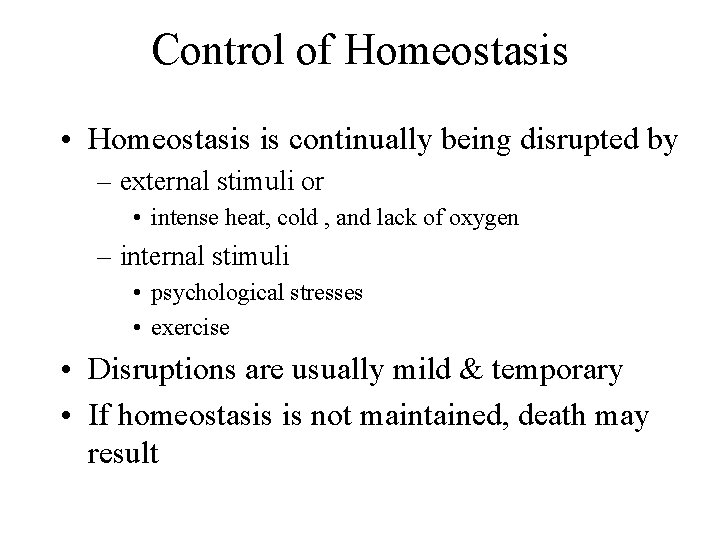 Control of Homeostasis • Homeostasis is continually being disrupted by – external stimuli or