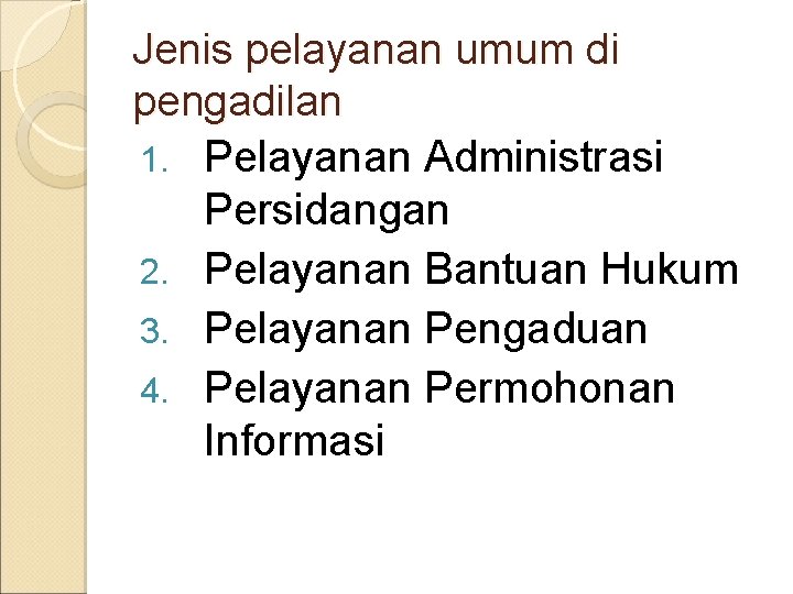 Jenis pelayanan umum di pengadilan 1. Pelayanan Administrasi Persidangan 2. Pelayanan Bantuan Hukum 3.