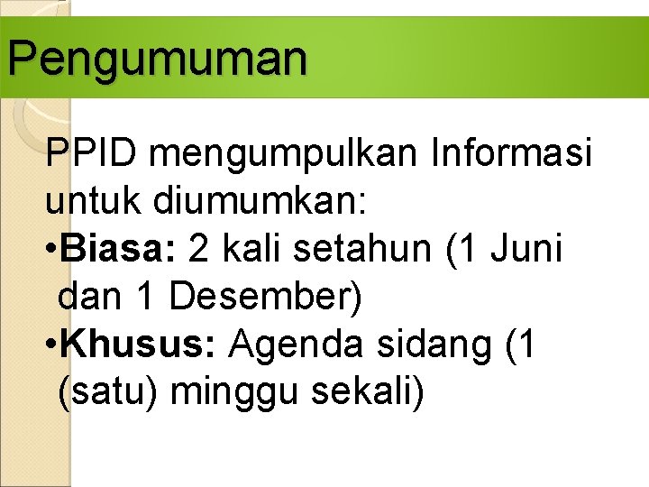 Pengumuman PPID mengumpulkan Informasi untuk diumumkan: • Biasa: 2 kali setahun (1 Juni dan