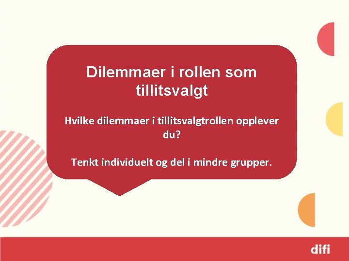 Dilemmaer i rollen som tillitsvalgt Hvilke dilemmaer i tillitsvalgtrollen opplever du? Tenkt individuelt og