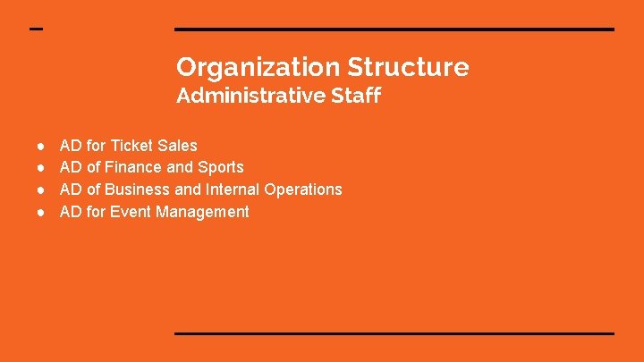 Organization Structure Administrative Staff ● ● AD for Ticket Sales AD of Finance and