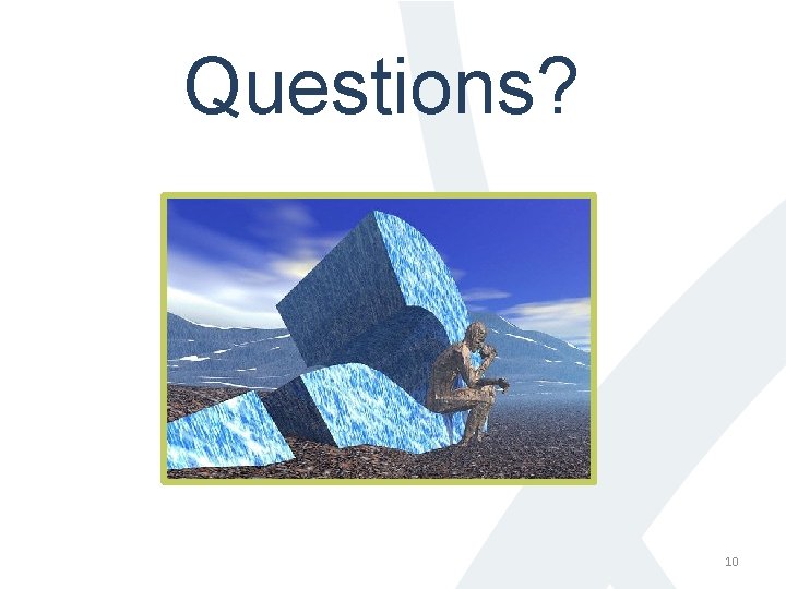 Questions? 10 