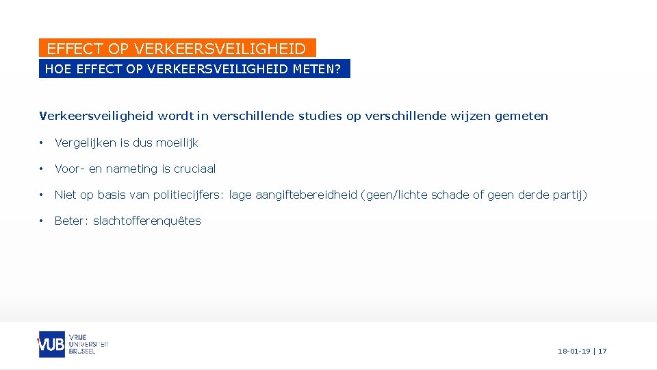 EFFECT OP VERKEERSVEILIGHEID HOE EFFECT OP VERKEERSVEILIGHEID METEN? Verkeersveiligheid wordt in verschillende studies op