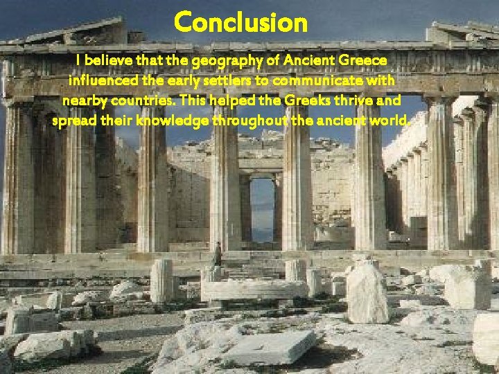 Conclusion I believe that the geography of Ancient Greece influenced the early settlers to