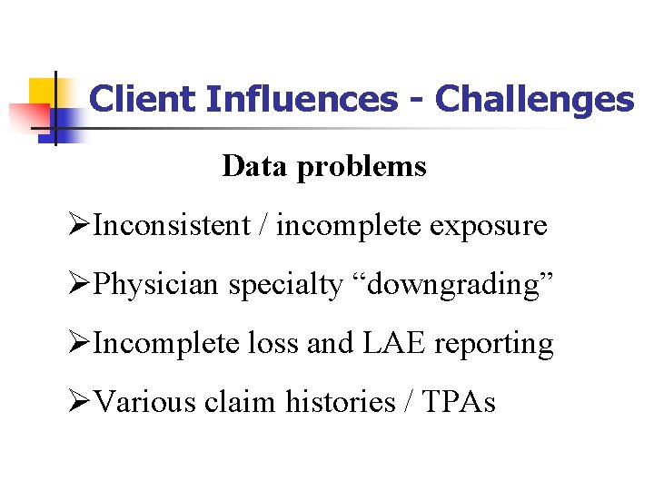 Client Influences - Challenges Data problems ØInconsistent / incomplete exposure ØPhysician specialty “downgrading” ØIncomplete