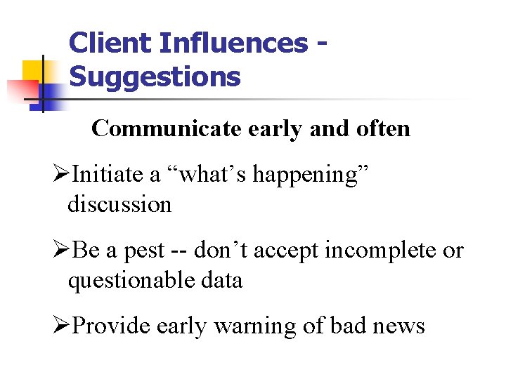 Client Influences Suggestions Communicate early and often ØInitiate a “what’s happening” discussion ØBe a