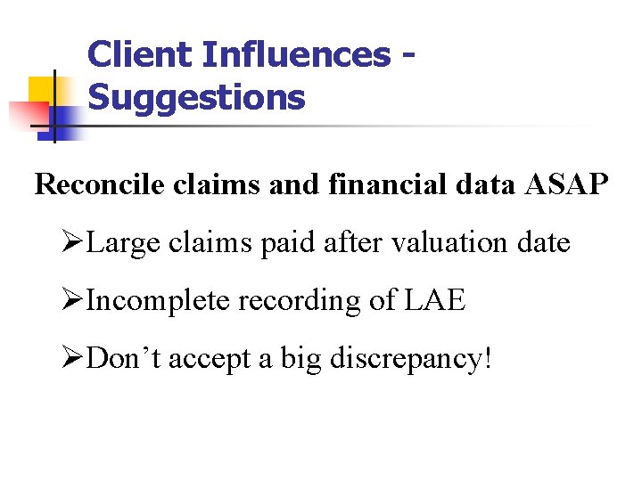Client Influences Suggestions Reconcile claims and financial data ASAP ØLarge claims paid after valuation