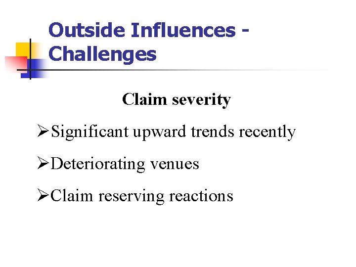 Outside Influences Challenges Claim severity ØSignificant upward trends recently ØDeteriorating venues ØClaim reserving reactions