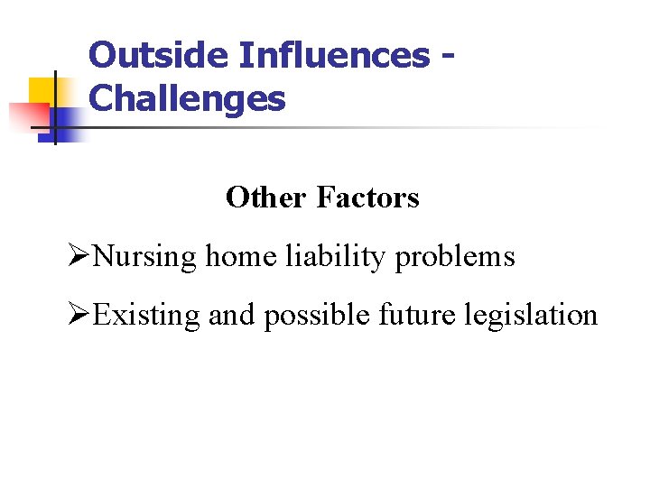 Outside Influences Challenges Other Factors ØNursing home liability problems ØExisting and possible future legislation