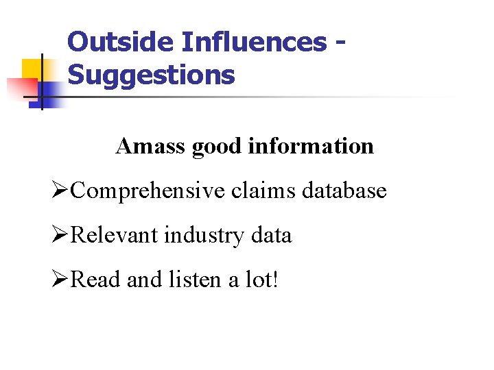 Outside Influences Suggestions Amass good information ØComprehensive claims database ØRelevant industry data ØRead and