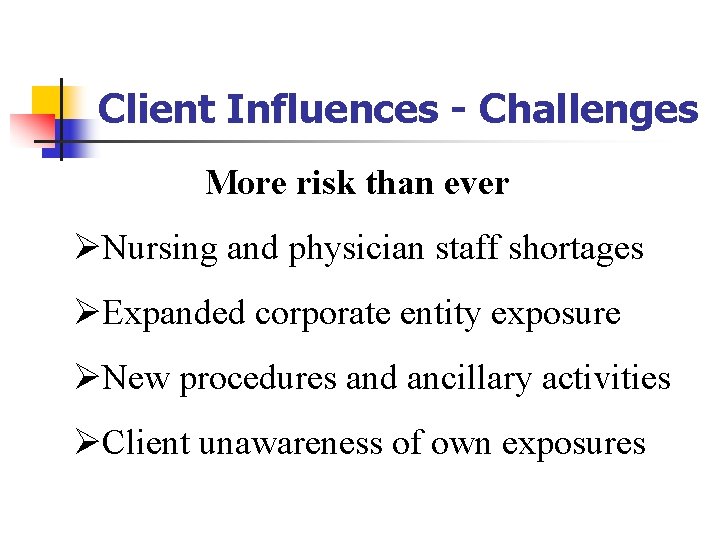 Client Influences - Challenges More risk than ever ØNursing and physician staff shortages ØExpanded