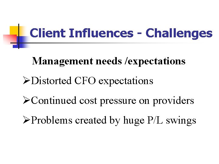 Client Influences - Challenges Management needs /expectations ØDistorted CFO expectations ØContinued cost pressure on