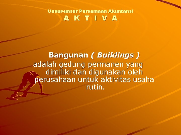 Unsur-unsur Persamaan Akuntansi A K T I V A Bangunan ( Buildings ) adalah