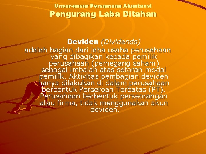 Unsur-unsur Persamaan Akuntansi Pengurang Laba Ditahan Deviden (Dividends) adalah bagian dari laba usaha perusahaan