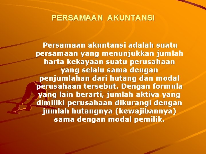 PERSAMAAN AKUNTANSI Persamaan akuntansi adalah suatu persamaan yang menunjukkan jumlah harta kekayaan suatu perusahaan