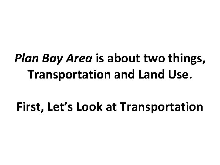 Plan Bay Area is about two things, Transportation and Land Use. First, Let’s Look