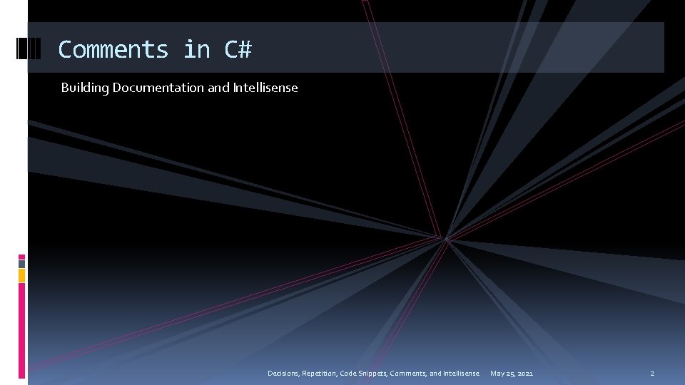 Comments in C# Building Documentation and Intellisense Decisions, Repetition, Code Snippets, Comments, and Intellisense Comments in C# Building Documentation and Intellisense Decisions, Repetition, Code Snippets, Comments, and Intellisense