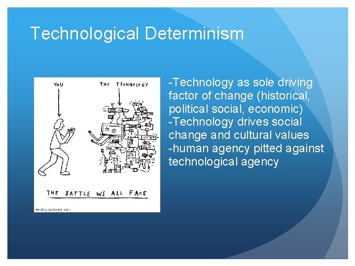 Technological Determinism -Technology as sole driving factor of change (historical, political social, economic) -Technology