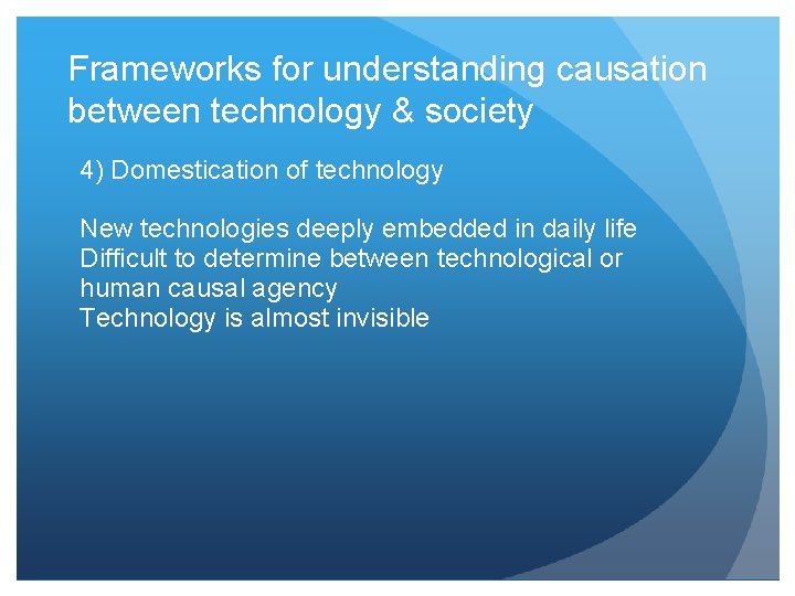 Frameworks for understanding causation between technology & society 4) Domestication of technology New technologies