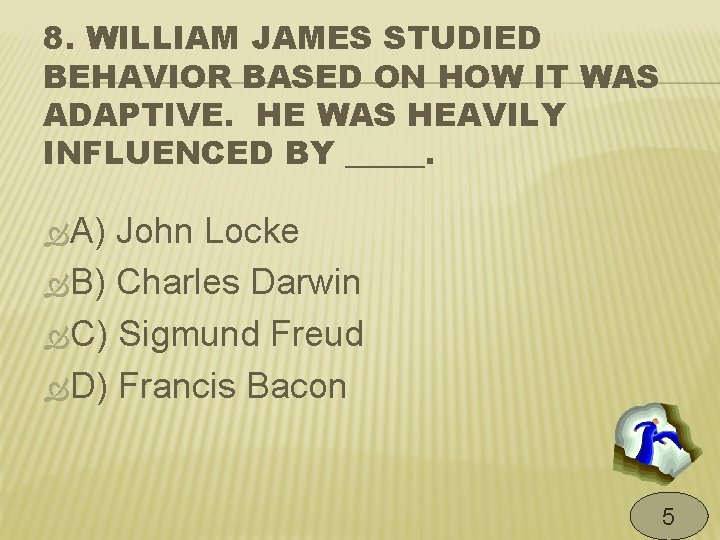 8. WILLIAM JAMES STUDIED BEHAVIOR BASED ON HOW IT WAS ADAPTIVE. HE WAS HEAVILY