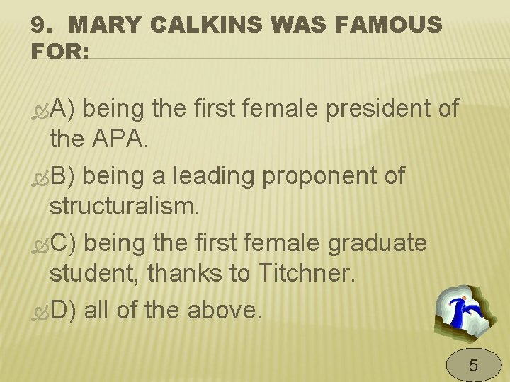 9. MARY CALKINS WAS FAMOUS FOR: A) being the first female president of the