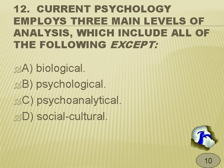 12. CURRENT PSYCHOLOGY EMPLOYS THREE MAIN LEVELS OF ANALYSIS, WHICH INCLUDE ALL OF THE