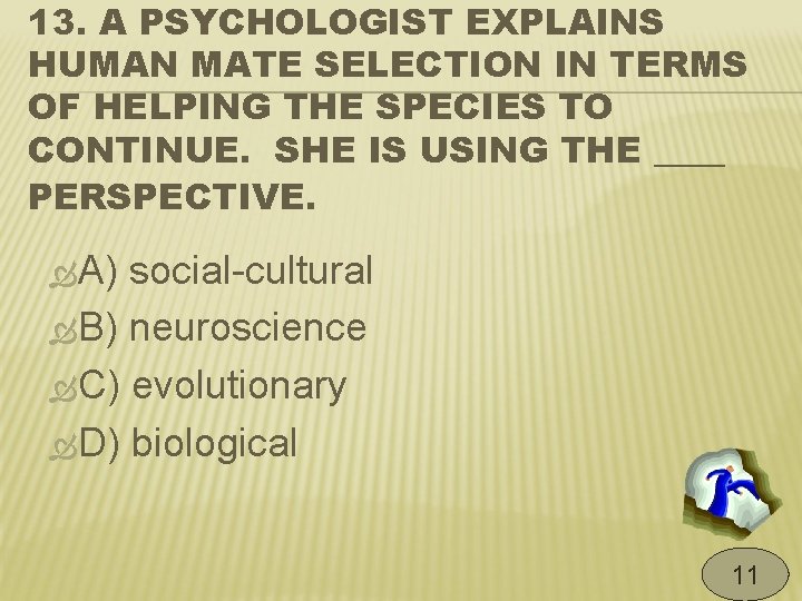 13. A PSYCHOLOGIST EXPLAINS HUMAN MATE SELECTION IN TERMS OF HELPING THE SPECIES TO