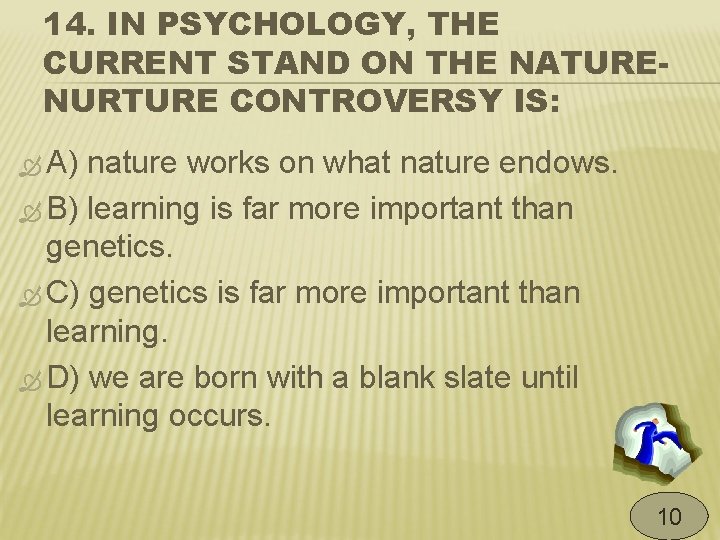 14. IN PSYCHOLOGY, THE CURRENT STAND ON THE NATURENURTURE CONTROVERSY IS: A) nature works