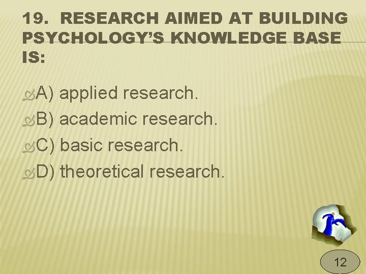 19. RESEARCH AIMED AT BUILDING PSYCHOLOGY’S KNOWLEDGE BASE IS: A) applied research. B) academic