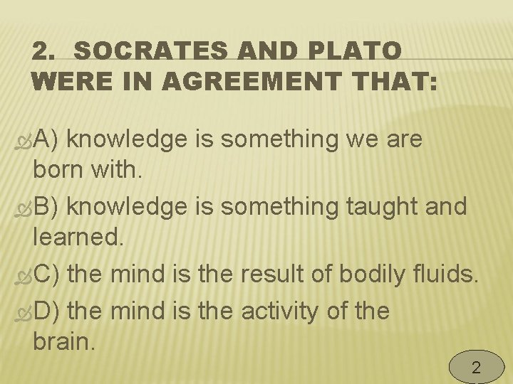2. SOCRATES AND PLATO WERE IN AGREEMENT THAT: A) knowledge is something we are
