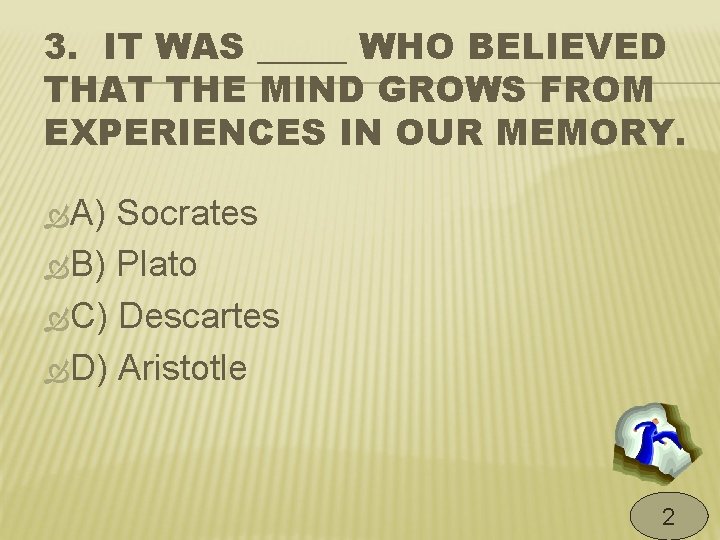 3. IT WAS _____ WHO BELIEVED THAT THE MIND GROWS FROM EXPERIENCES IN OUR