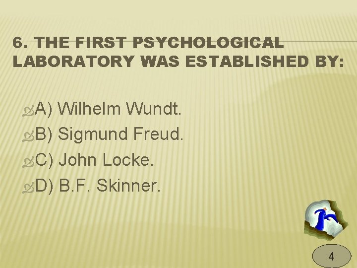 6. THE FIRST PSYCHOLOGICAL LABORATORY WAS ESTABLISHED BY: A) Wilhelm Wundt. B) Sigmund Freud.