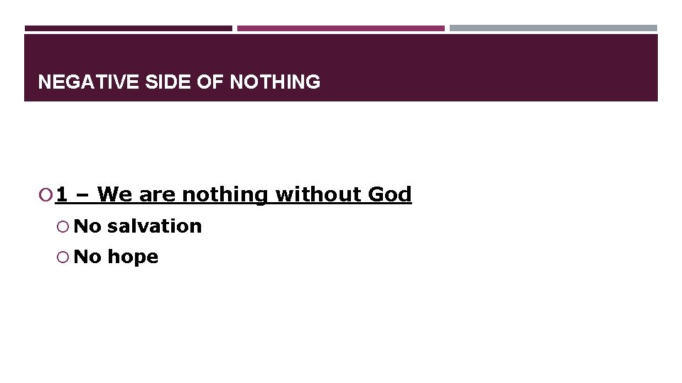 NEGATIVE SIDE OF NOTHING 1 – We are nothing without God No salvation No