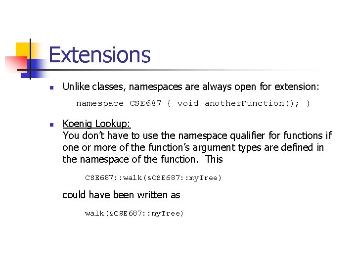 Extensions n Unlike classes, namespaces are always open for extension: namespace CSE 687 {