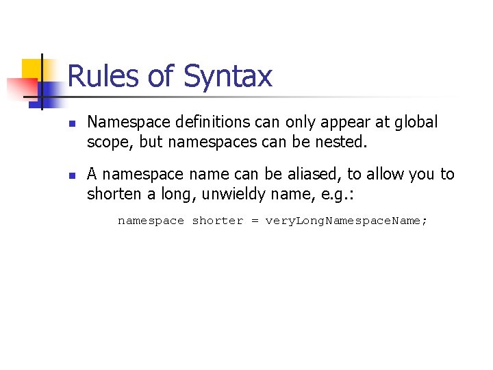 Rules of Syntax n n Namespace definitions can only appear at global scope, but