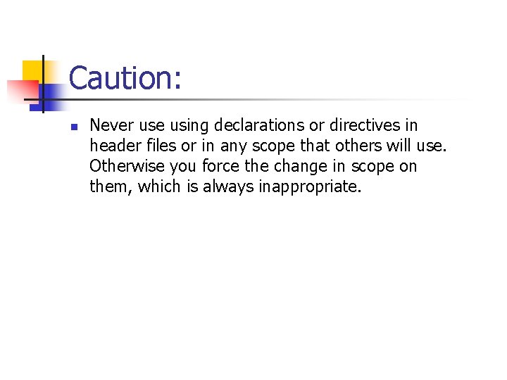 Caution: n Never use using declarations or directives in header files or in any