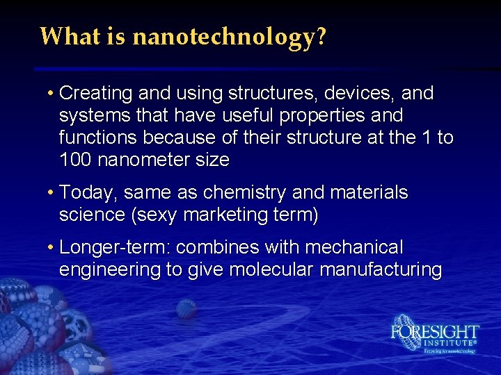 What is nanotechnology? • Creating and using structures, devices, and systems that have useful