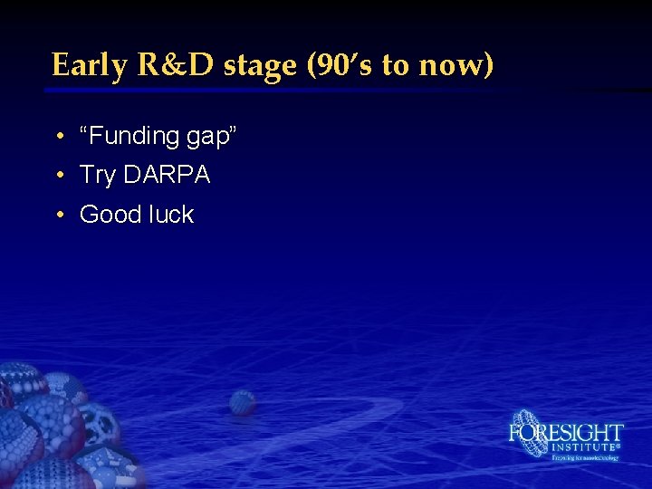 Early R&D stage (90’s to now) • “Funding gap” • Try DARPA • Good