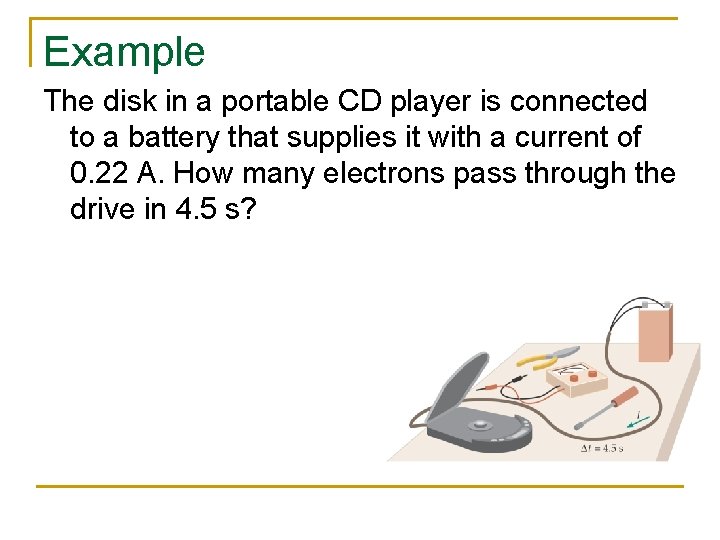 Example The disk in a portable CD player is connected to a battery that