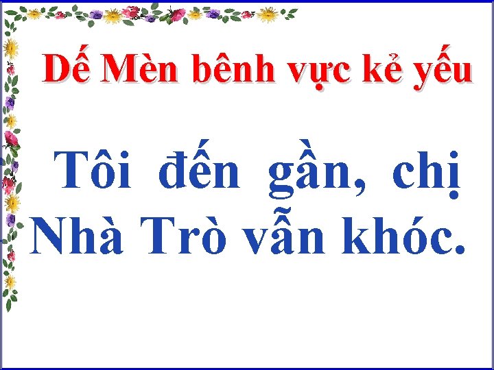 Dế Mèn bênh vực kẻ yếu Tôi đến gần, chị Nhà Trò vẫn khóc.