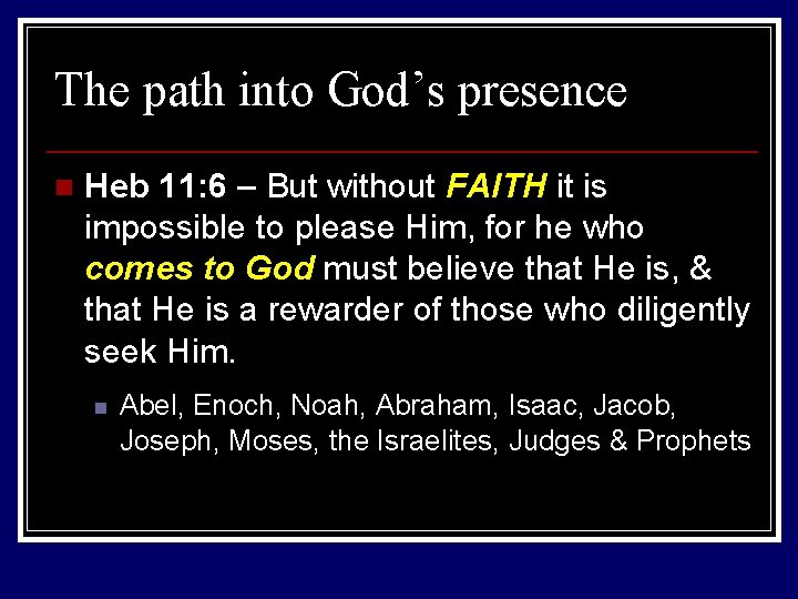 The path into God’s presence n Heb 11: 6 – But without FAITH it