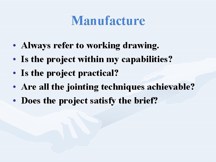 Manufacture • • • Always refer to working drawing. Is the project within my