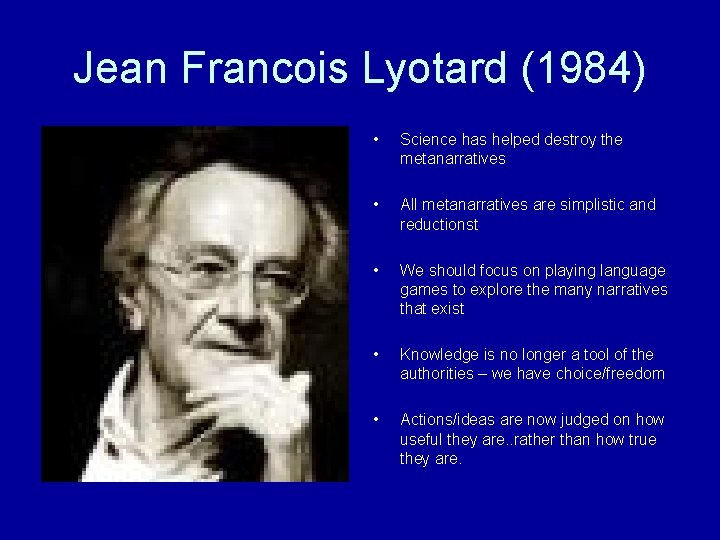 Jean Francois Lyotard (1984) • Science has helped destroy the metanarratives • All metanarratives