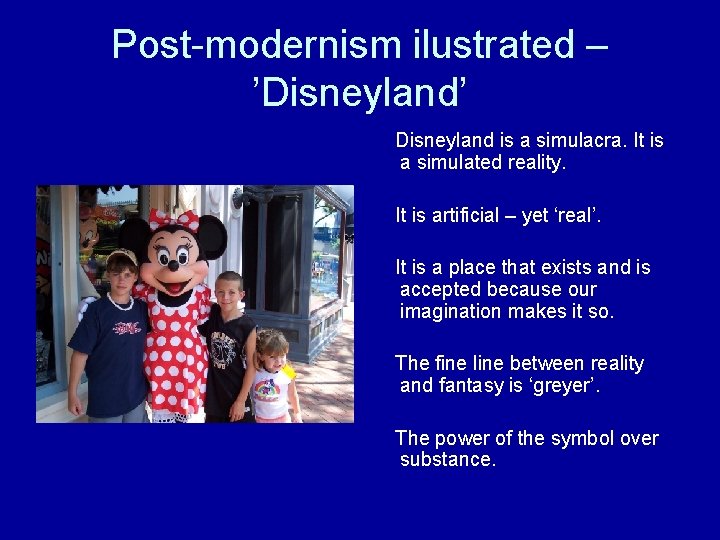 Post-modernism ilustrated – ’Disneyland’ Disneyland is a simulacra. It is a simulated reality. It