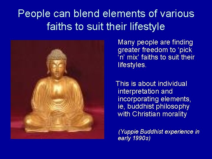 People can blend elements of various faiths to suit their lifestyle Many people are